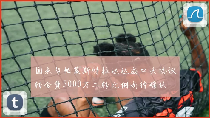 国米与帕莱斯特拉达达成口头协议转会费5000万二转比例尚待确认